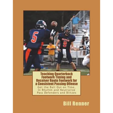 Teaching Quarterback Footwork Timing with Receiver Route Footwork for a Consistent Passing Offense: Get the Ball Out on Time, In Rhythm and Neutralize
