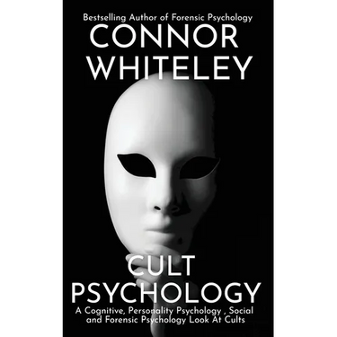 Cult Psychology: A Cognitive, Personality Psychology, Social and Forensic Psychology Look At Cults