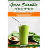 Green Smoothie Recipes: Luscious Fruit Smoothie Recipes for a Pleasurable and Healthy Summer (Quick and Healthy Smoothie Recipe for Weight Loss)