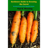 Gardener's Guide to Growing the Carrot: Growing Carrots in the Vegetable Garden