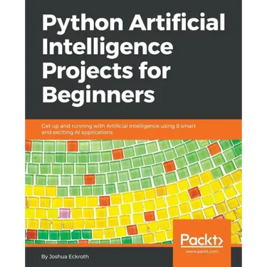 Python Artificial Intelligence Projects for Beginners: Get up and running with Artificial Intelligence using 8 smart and exciting AI applications