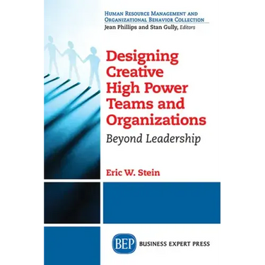 Designing Creative High Power Teams and Organizations: Beyond Leadership