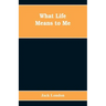 What Life Means to Me