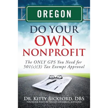 Oregon Do Your Own Nonprofit: The ONLY GPS You Need for 501c3 Tax Exempt Approval