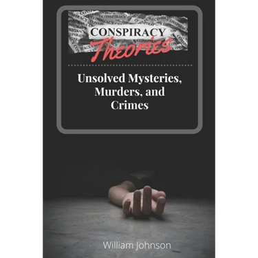 Conspiracy Theories: Unsolved Mysteries, Murders, & Crimes