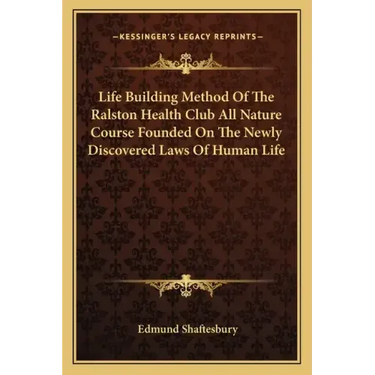 Life Building Method of the Ralston Health Club All Nature Course Founded on the Newly Discovered Laws of Human Life
