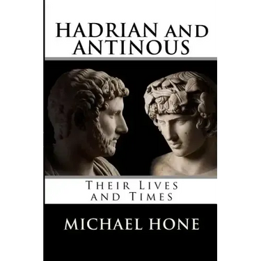 Hadrian and Antinous - Their lives and Times