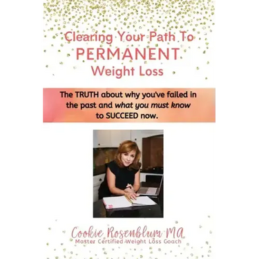 Clearing Your Path to Permanent Weight Loss: The truth about why you've failed in the past, and what you must know to succeed now.