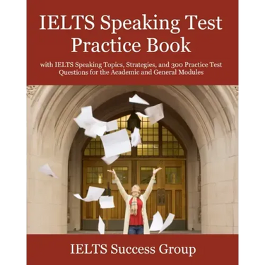 IELTS Speaking Test Practice Book: with IELTS Speaking Topics, Strategies, and 300 Practice Test Questions for the Academic and General Modules