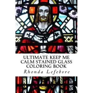 Ultimate Keep Me Calm Stained Glass Coloring Book: Stained Glass Coloring Book