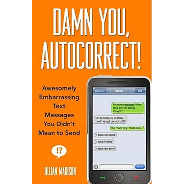 Damn You, Autocorrect!: Awesomely Embarrassing Text Messages You Didn't Mean to Send
