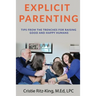 Explicit Parenting: Tips From the Trenches for Raising Good and Happy Humans