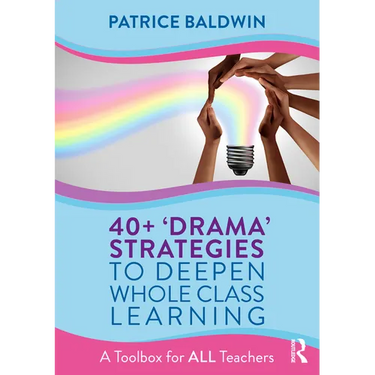 40+ 'Drama' Strategies to Deepen Whole Class Learning: A Toolbox for All Teachers
