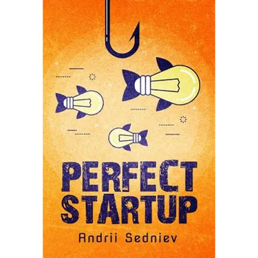 Perfect Startup: A Complete System for Becoming a Successful Entrepreneur