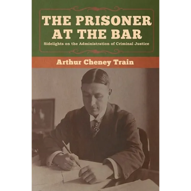 The Prisoner at the Bar: Sidelights on the Administration of Criminal Justice