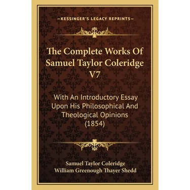 The Complete Works Of Samuel Taylor Coleridge V7: With An Introductory Essay Upon His Philosophical And Theological Opinions (1854)