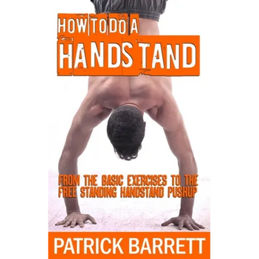 How To Do A Handstand: From The Basic Exercises To The Free Standing Handstand Pushup