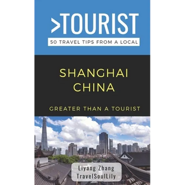Greater Than a Tourist- Shanghai China: 50 Travel Tips from a Local