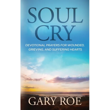 Soul Cry: Devotional Prayers for Wounded, Grieving, and Suffering Hearts