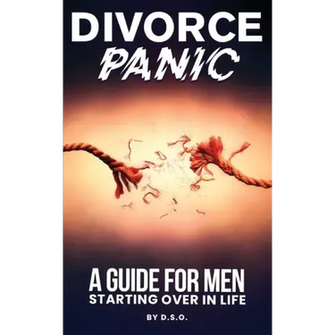Divorce Panic: A Guide For Men Starting Over In Life