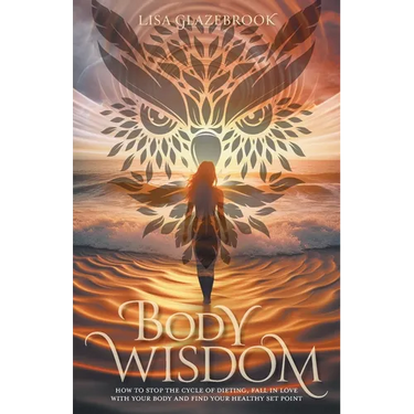 Body Wisdom: Stop the cycle of dieting, fall in love with your body and find your healthy set point
