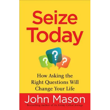 Seize Today: How Asking the Right Questions Will Change Your Life