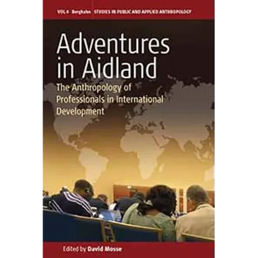 Adventures in Aidland: The Anthropology of Professionals in International Development
