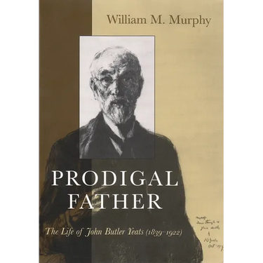Prodigal Father: The Life of John Butler Yeats (1839-1922)