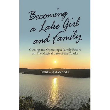 Becoming a Lake Girl and Family: Owning and Operating a Family Resort on the Magical Lake of the Ozarks