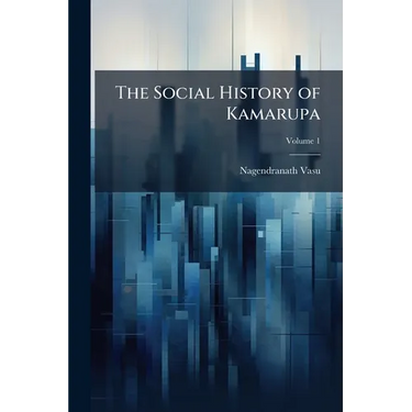 The Social History of Kamarupa; Volume 1