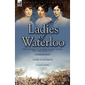 Ladies of Waterloo: The Experiences of Three Women During the Campaign of 1815