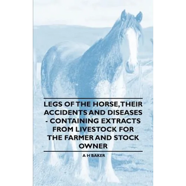 Legs of the Horse, Their Accidents and Diseases - Containing Extracts from Livestock for the Farmer and Stock Owner
