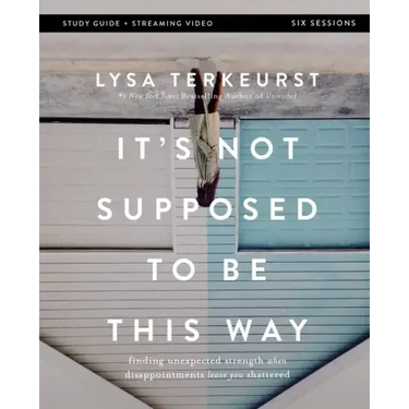 It's Not Supposed to Be This Way Bible Study Guide Plus Streaming Video: Finding Unexpected Strength When Disappointments Leave You Shattered