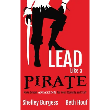 Lead Like a PIRATE: Make School AMAZING for Your Students and Staff