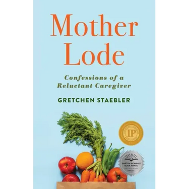 Mother Lode: Confessions of a Reluctant Caregiver