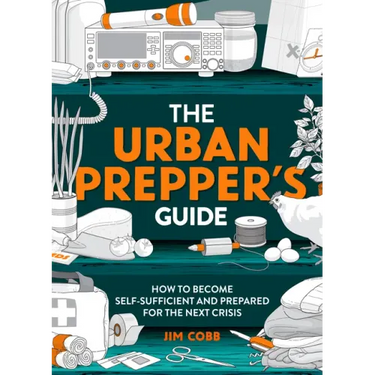 The Urban Prepper's Guide: How to Become Self-Sufficient and Prepared for the Next Crisis