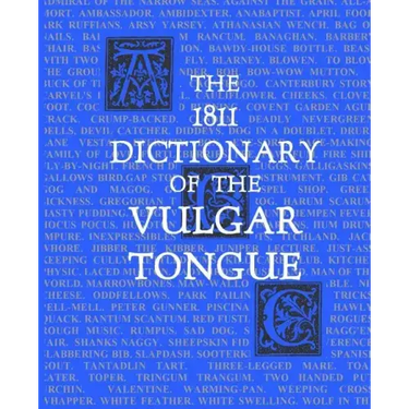 The 1811 Dictionary of the Vulgar Tongue: (Lexicon Balatronicum)