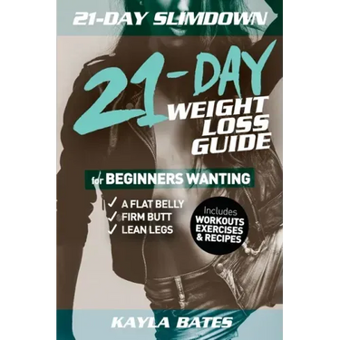 21-Day Slim Down: The 21-Day Weight Loss Guide for Beginners Wanting A Flat Belly, Firm Butt & Lean Legs (Includes Workouts, Exercises & Recipes)