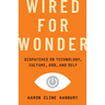 Wired for Wonder: Dispatches on Technology, Culture, God, and Self
