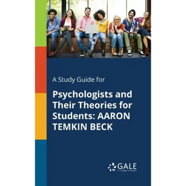 A Study Guide for Psychologists and Their Theories for Students: Aaron Temkin Beck