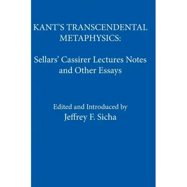 Kant's Transcendental Metaphysics: Sellars' Cassirer Lectures Notes and Other Essays