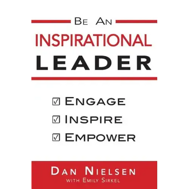 Be An Inspirational Leader: Engage, Inspire, Empower