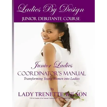 Ladies by Design Junior Debutante Course: Junior Ladies Coordinator's Manual