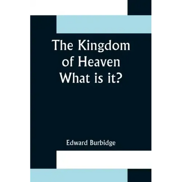 The Kingdom of Heaven; What is it?