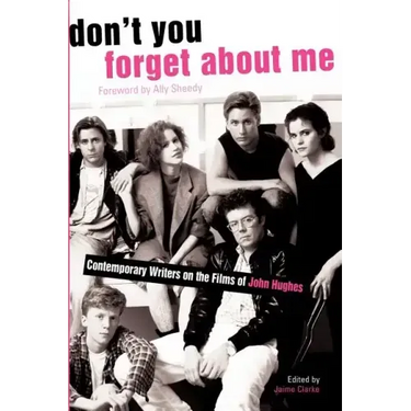 Don't You Forget about Me: Contemporary Writers on the Films of John Hughes