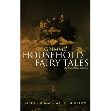 Grimms' Household Fairy Tales: The Original 1812 Collection