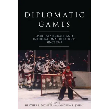 Diplomatic Games: Sport, Statecraft, and International Relations Since 1945