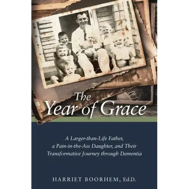The Year of Grace: A Larger-Than-Life Father, a Pain-In-the-Ass Daughter, and Their Transformative Journey Through Dementia
