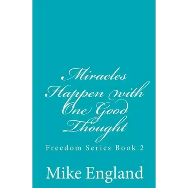 Miracles Happen with One Good Thought: Freedom Series book 2