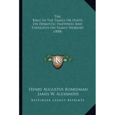 The Bible in the Family or Hints on Domestic Happiness and Thoughts on Family Worship (1858)